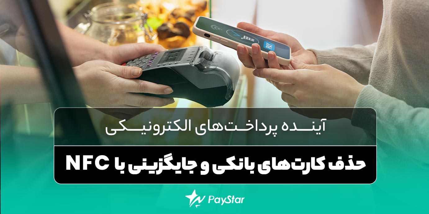 آینده پرداخت‌های الکترونیکی: حذف کارت‌های بانکی و جایگزینی با NFC |  فروشگاه کارتخوان پی استار