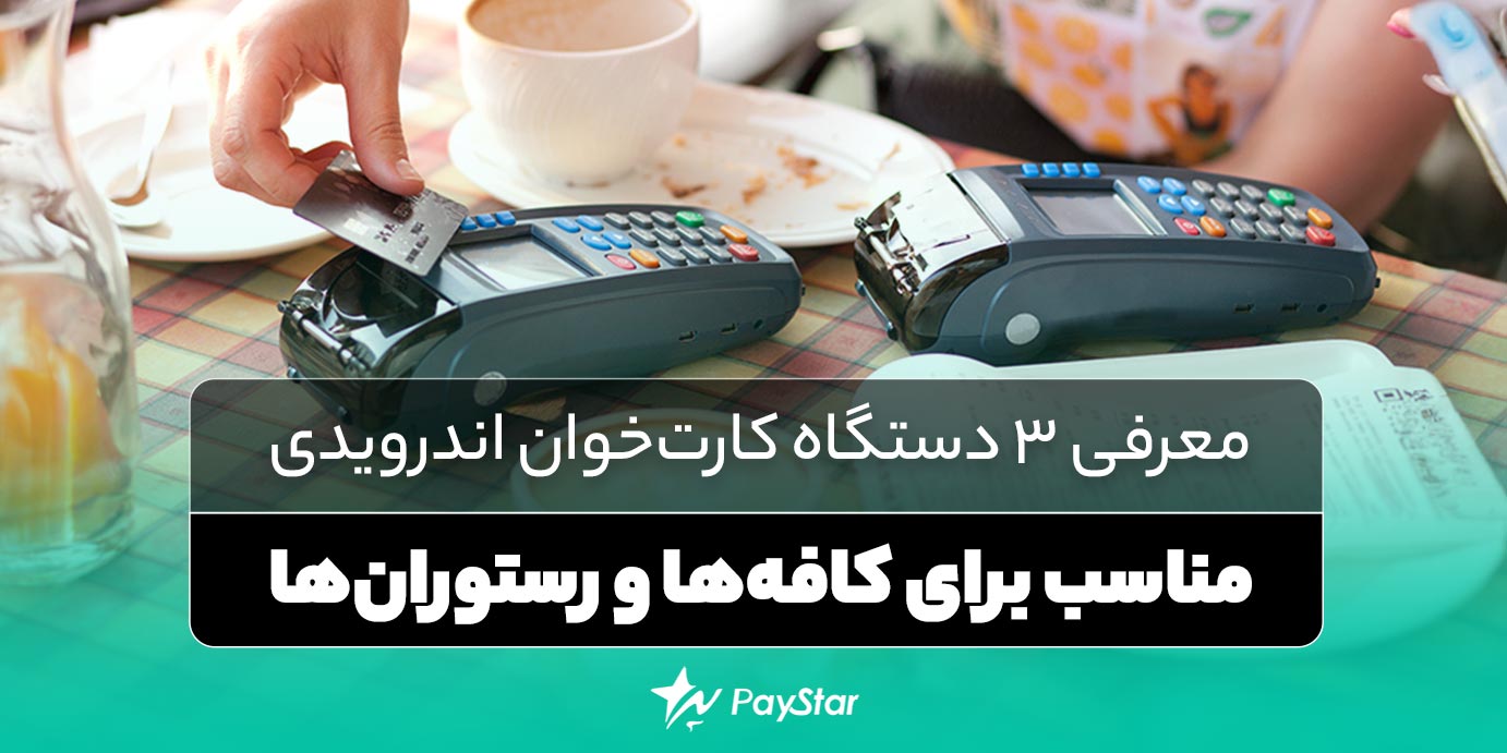 معرفی 3 دستگاه کارتخوان اندرویدی مناسب برای کافهها و رستورانها | قروشگاه کارتخوان در پی استار