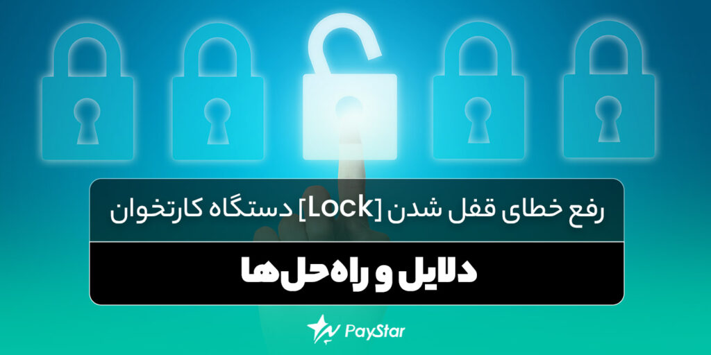 رفع خطای قفل شدن [Lock] دستگاه کارتخوان؛ دلایل و راه‌حل‌ها | فروشگاه کارتخوان پی استار