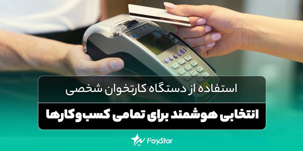 استفاده از دستگاه‌ کارتخوان شخصی : انتخابی هوشمند برای تمامی کسب‌وکارها