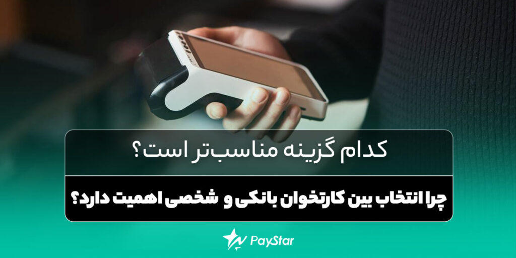 چرا انتخاب بین کارتخوان بانکی و شخصی اهمیت دارد؟