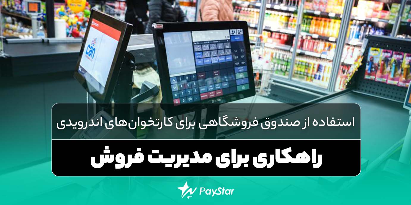 استفاده از صندوق فروشگاهی برای کارتخوانهای اندرویدی؛ راهکاری برای مدیریت فروش